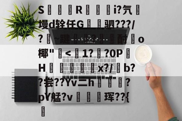开云体育官网-S簶旞R澂籅騪i?氕墁d辁任G讓驷???/?豣~踺?酎頉o椰"崅